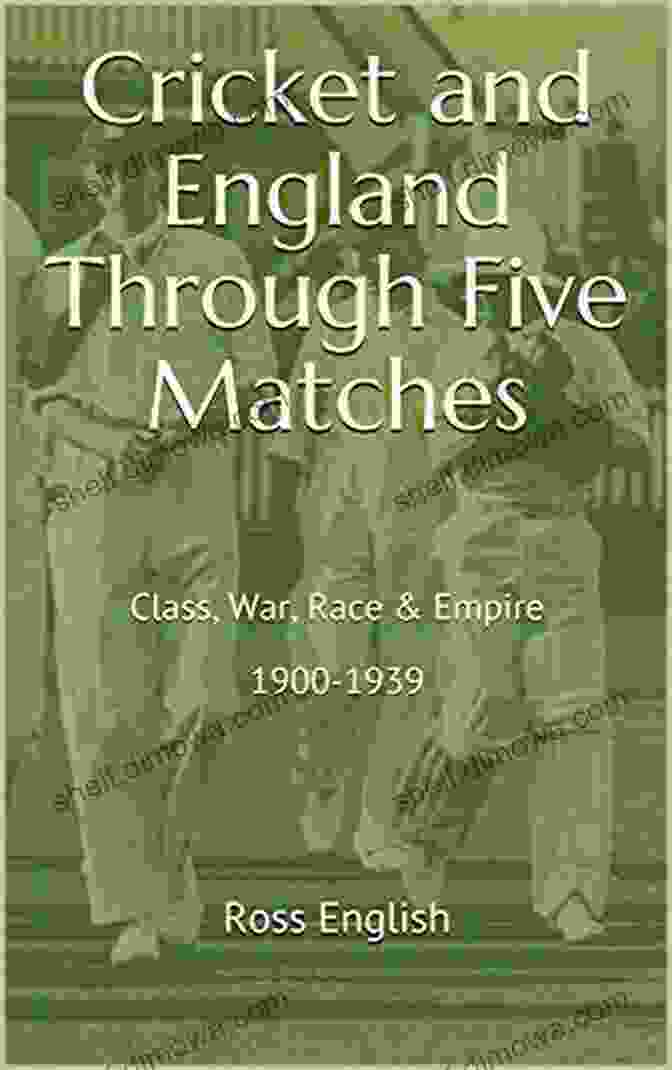 Class, War, Race, And Empire: 1900 1939 By Michael Mann Cricket And England Through Five Matches: Class War Race Empire 1900 1939