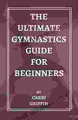 The Ultimate Gymnastics Guide For Beginners: Advanced Guide For Learning Gymnastics