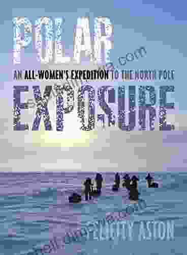 Polar Exposure: An All Women S Expedition To The North Pole