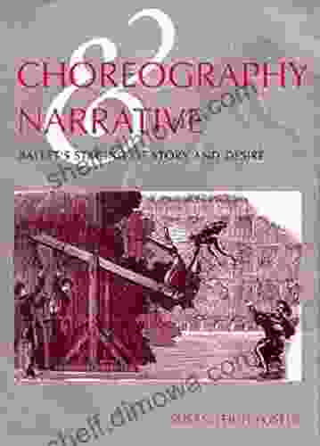 Choreography and Narrative: Ballet s Staging of Story and Desire: Ballet s Staging of Story and Desire