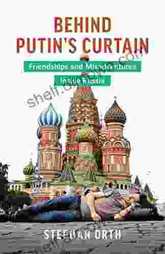 Behind Putin S Curtain: Friendships And Misadventures Inside Russia