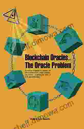 Blockchain Oracles And The Oracle Problem: A Practical Handbook To Discover The World Of Blockchain Smart Contracts And Oracles Exploring The Limits Of Trust Decentralization