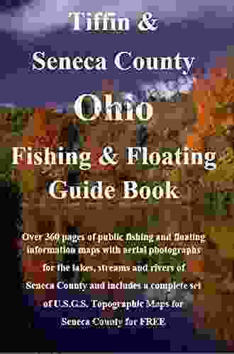 Seneca County Ohio Fishing Floating Guide Book: Complete Fishing And Floating Information For Seneca County Ohio (Ohio Fishing Floating Guide Books)