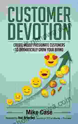 Customer Devotion: Create Wildly Passionate Customers To Dramatically Grow Your Brand