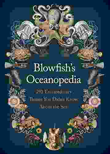 Blowfish s Oceanopedia: 291 Extraordinary Things You Didn t Know About the Sea