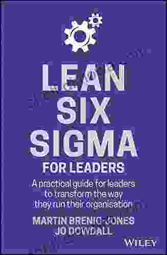 Lean Six Sigma For Leaders: A Practical Guide For Leaders To Transform The Way They Run Their Organization