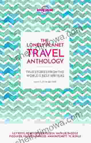 The Lonely Planet Travel Anthology: True Stories From The World S Best Writers (Lonely Planet Travel Literature)