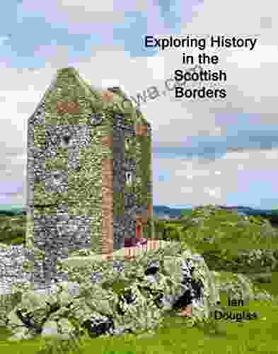 Exploring History In The Scottish Borders (Scottish History)