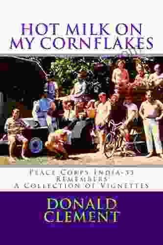 Hot Milk on My Cornflakes: Peace Corps India 33 Remembers A Collection of Vignettes