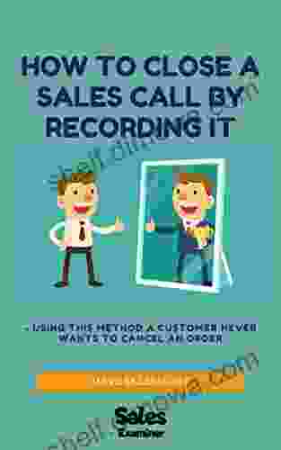 How to close a sales call by recording it: Using this method a customer never wants to cancel an order