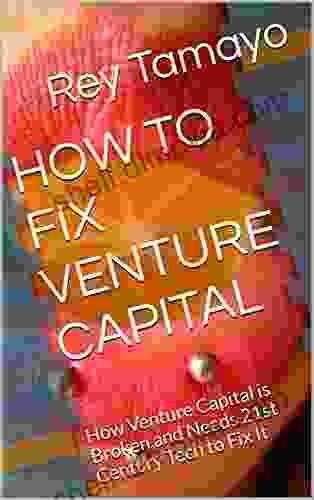 HOW TO FIX VENTURE CAPITAL: How Venture Capital Is Broken And Needs 21st Century Tech To Fix It