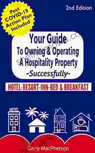 Your Guide To Owning Operating A Hospitality Property Successfully: Independent Hotel Resort Inn Or Bed Breakfast