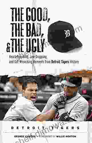 The Good the Bad the Ugly: Detroit Tigers: Heart Pounding Jaw Dropping and Gut Wrenching Moments from Detroit Tigers History