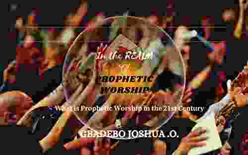 In The Realm Of Prophetic Worship: What Is Prophetic Worship In The 21st Century (Who Is A Prophet ?)