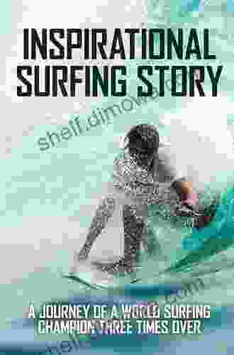 Inspirational Surfing Story: A Journey Of A World Surfing Champion Three Times Over: World Surfing Championship