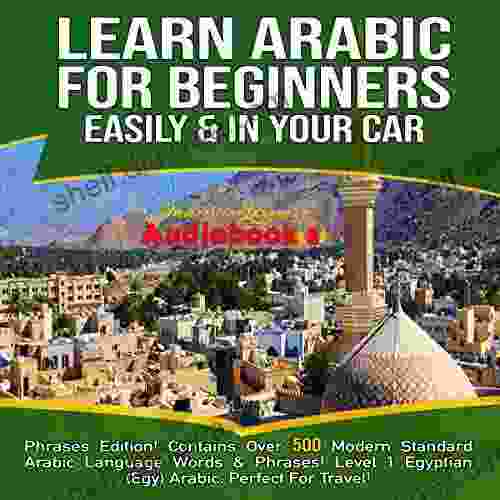 Learn Arabic For Beginners Easily In Your Car Phrases Edition Contains Over 500 Modern Standard Arabic Language Words Phrases : Level 1 Egyption ( Egy) Arabic Perfect For Travel