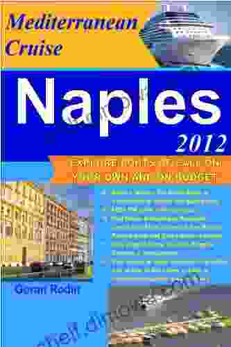 Naples On Mediterranean Cruise 2024 Explore Ports Of Call On Your Own And On Budget (Goran Rodin Travel Guides Travel Guidebook)