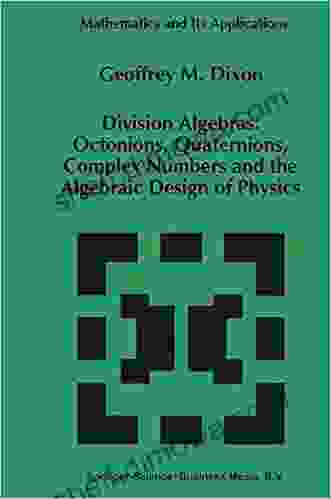 Division Algebras:: Octonions Quaternions Complex Numbers And The Algebraic Design Of Physics (Mathematics And Its Applications (290))