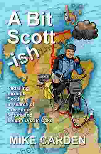 A Bit Scott Ish: Pedalling Through Scotland In Search Of Adventure Nature And Lemon Drizzle Cake (Bike Ride 2)