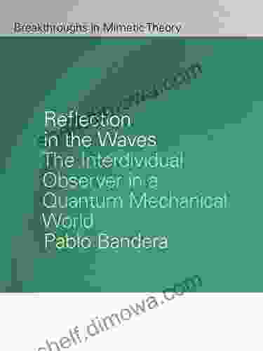 Reflection In The Waves: The Interdividual Observer In A Quantum Mechanical World (Breakthroughs In Mimetic Theory)