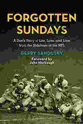 Forgotten Sundays: A Son s Story of Life Loss and Love from the Sidelines of the NFL