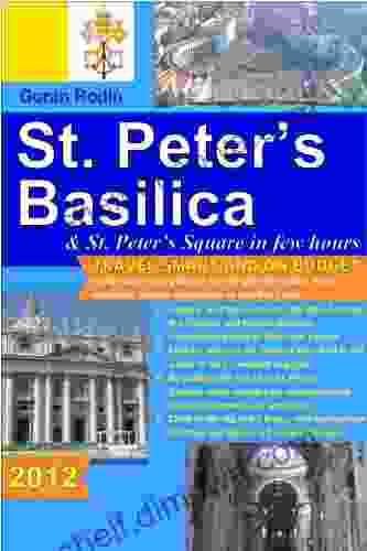 St Peter S Basilica And St Peter S Square In Few Hours 2024 Travel Smart And On Budget Explore The Most Important Vatican Monuments In Just Few Hours Rodin Travel Guides Travel Guidebook)