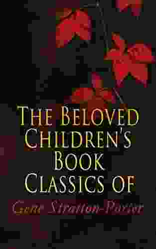 The Beloved Children S Classics Of Gene Stratton Porter: Freckles A Girl Of The Limberlost Laddie At The Foot Of The Rainbow The Harvester Michael A Daughter Of The Land The White Flag