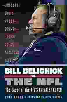 Bill Belichick Vs The NFL: The Case For The NFL S Greatest Coach