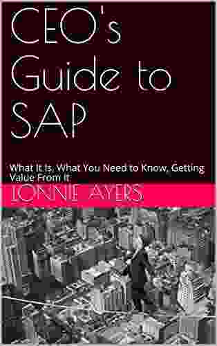 CEO s Guide to SAP: What It Is What You Need to Know Getting Value From It