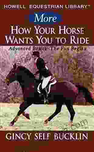 More How Your Horse Wants You To Ride: Advanced Basics: The Fun Begins (Howell Equestrian Library)