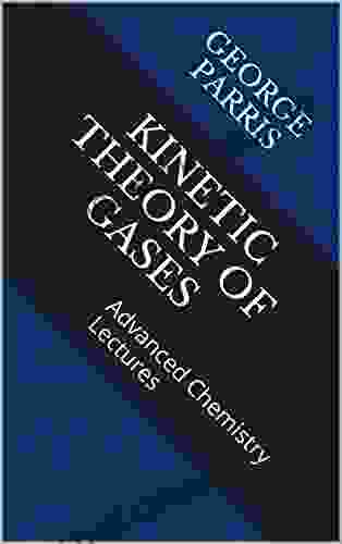 Kinetic Theory Of Gases: Advanced Chemistry Lectures