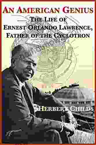 An American Genius: The Life Of Ernest Orlando Lawrence Father Of The Cyclotron