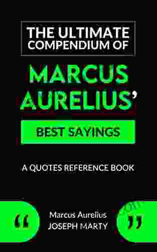 The Ultimate Compendium Of Marcus Aurelius Best Sayings: A Quotes Reference