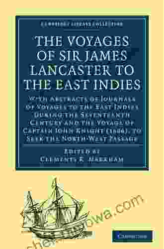 The Voyages Of Sir James Lancaster Kt To The East Indies: With Abstracts Of Journals Of Voyages To The East Indies During The Seventeenth Century Knight (1606) To Seek The North West Pass