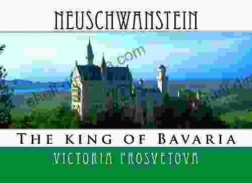 Neuschwanstein: The King Of Bavaria