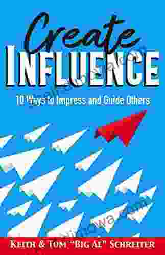 Create Influence: 10 Ways To Impress And Guide Others