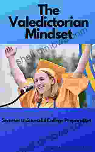 The Valedictorian Mindset: Secrets To Successful College Preparation