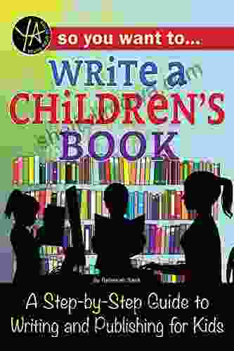 So You Want To Write A Children S Book: A Step By Step Guide To Writing And Publishing For Kids (So You Want To )