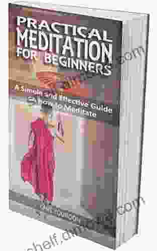 PRACTICAL MEDITATIONS FOR BEGINNERS: A Simple And Effective Guide On How To Meditate For Beginners