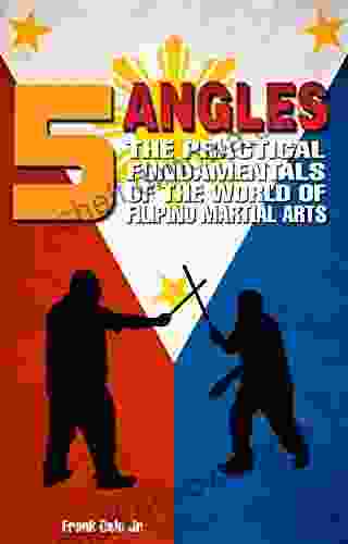 5 Angles: The Practical Fundamentals Of The World Of Filipino Martial Arts Of Escrima Arnis Kali