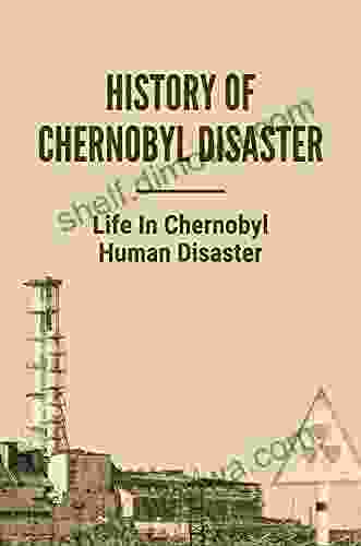 History Of Chernobyl Disaster: Life In Chernobyl Human Disaster: Man Made Disasters