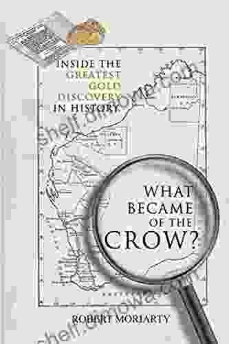 What Became Of The Crow?: The Inside Story Of The Greatest Gold Discovery In History