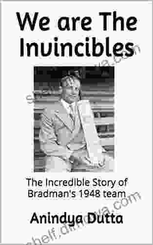 We Are The Invincibles: The Incredible Story Of Bradman S 1948 Team