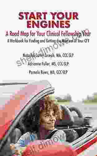 Start Your Engines A Roadmap For Your Clinical Fellowship Year: A Workbook For Finding And Getting The Most Out Of Your CFY