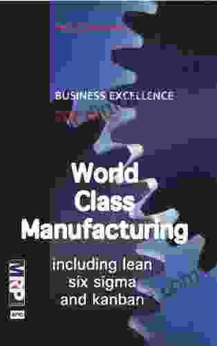 World Class Manufacturing Including Lean Six Sigma Kanban And Checklist (Business Excellence 2)